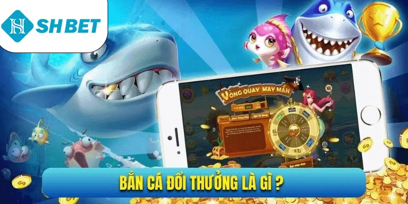 Về game bắn cá đổi thưởng SHBET