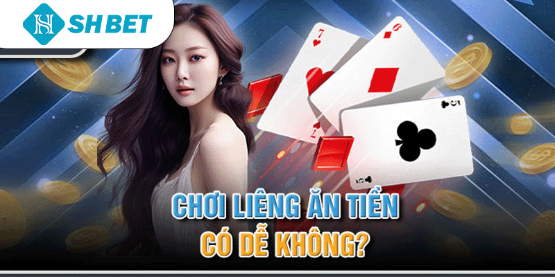 Chơi liêng ăn tiền có dễ không?
